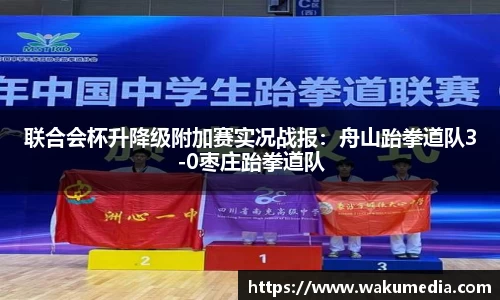 联合会杯升降级附加赛实况战报：舟山跆拳道队3-0枣庄跆拳道队