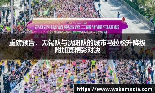 重磅预告：无锡队与沈阳队的城市马拉松升降级附加赛精彩对决