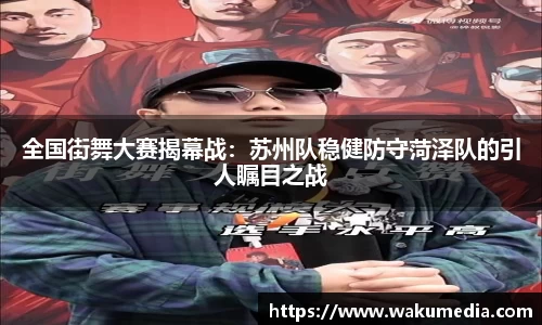 全国街舞大赛揭幕战：苏州队稳健防守菏泽队的引人瞩目之战