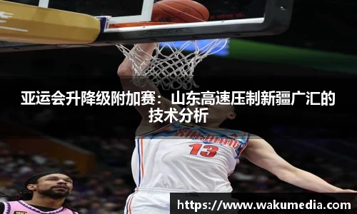 亚运会升降级附加赛：山东高速压制新疆广汇的技术分析